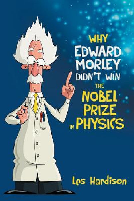 Why Edward Morley Didn't Win the Nobel Prize in Physics by Les Hardison