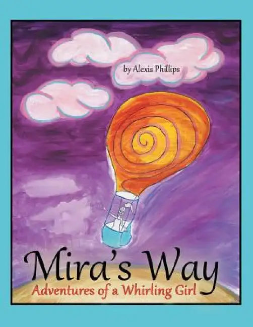 Mira's Way: Adventures of a Whirling Girl by Alexis Phillips