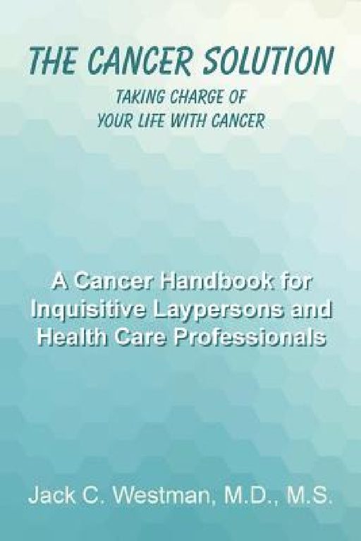 The Cancer Solution: Taking Charge of Your Life with Cancer by M. S. Westman
