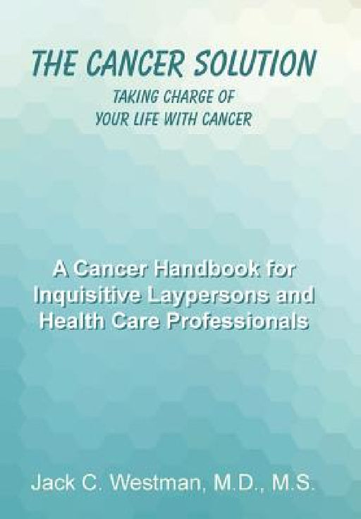 The Cancer Solution: Taking Charge of Your Life with Cancer by M. S. Westman