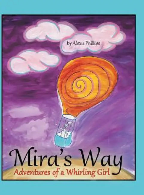 Mira's Way: Adventures of a Whirling Girl by Alexis Phillips