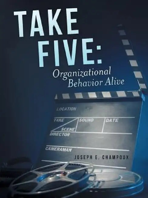 Take Five: Organizational Behavior Alive by Joseph E. Champoux