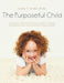 The Purposeful Child: A Quick and Practical Parenting Guide to Creating the Optimal Home Environment for Young Children by M. Ed Lorena T. Seidel