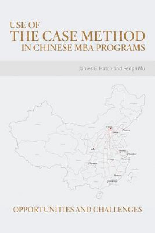 Use of the Case Method in Chinese MBA Programs: Opportunities and Challenges by James E. Hatch, Fengli Mu