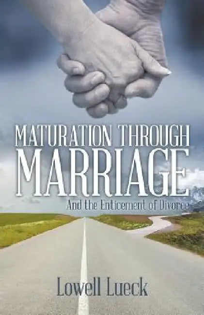 Maturation Through Marriage: And the Enticement of Divorce by Lowell Lueck