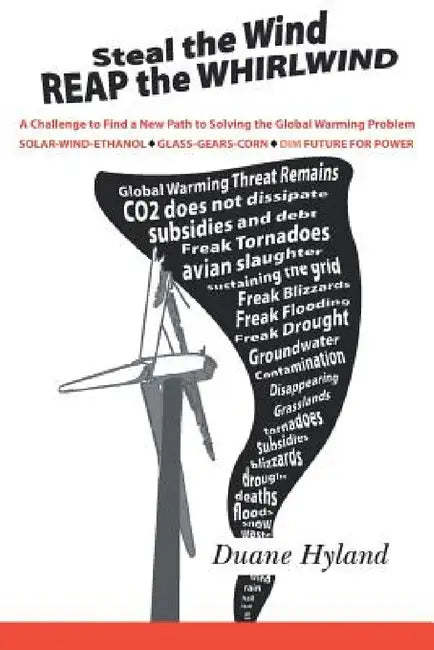 Steal the Wind Reap the Whirlwind: A Challenge to Find a New Path to Solving the Global Warming Problem by Duane Hyland