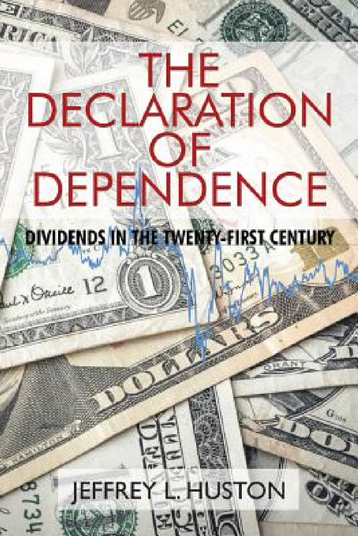 The Declaration of Dependence: Dividends in the Twenty-First Century by Jeffrey L. Huston