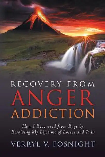 Recovery from Anger Addiction: How I Recovered from Rage by Resolving My Lifetime of Losses and Pain by Verryl V. Fosnight