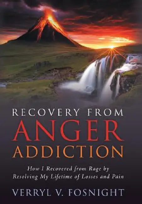 Recovery from Anger Addiction: How I Recovered from Rage by Resolving My Lifetime of Losses and Pain by Verryl V. Fosnight