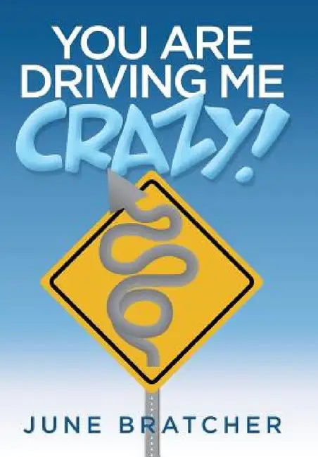 You Are Driving Me Crazy! by June Bratcher