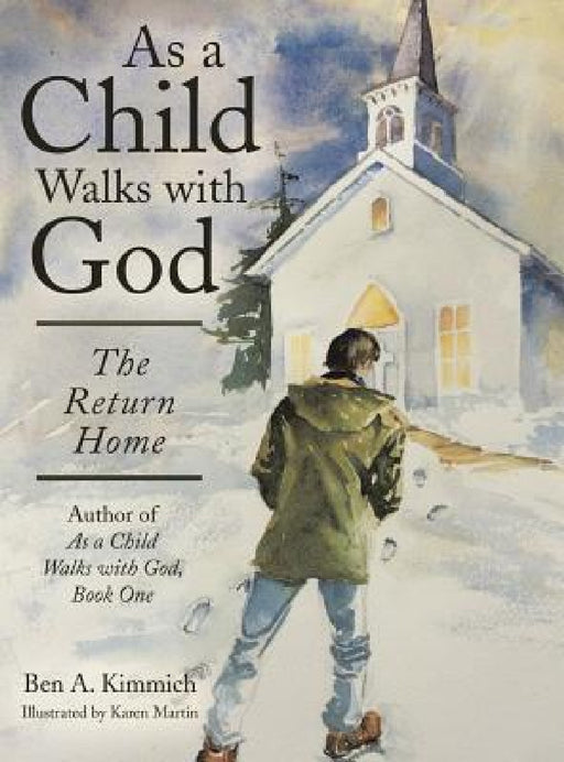 As a Child Walks with God: The Return Home by Ben a. Kimmich