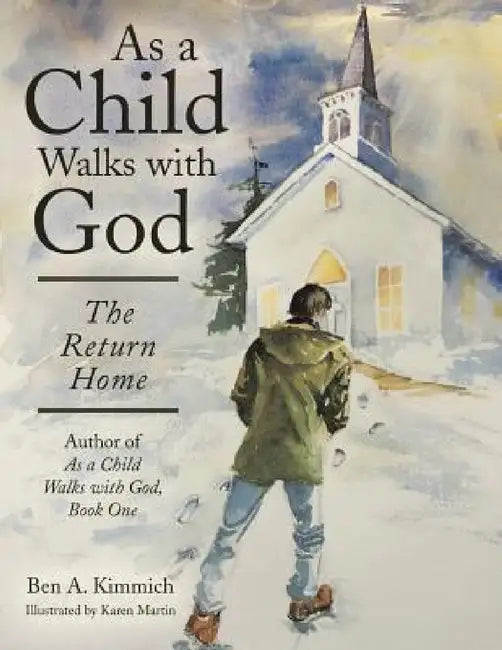 As a Child Walks with God: The Return Home by Ben a. Kimmich
