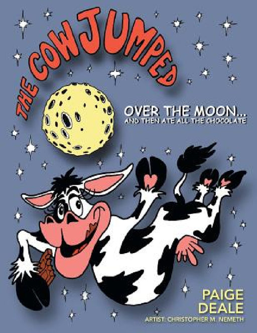 The Cow Jumped Over the Moon ... and Then Ate All the Chocolate by Paige Deale