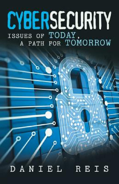 Cybersecurity: Issues of Today, a Path for Tomorrow by Daniel Reis
