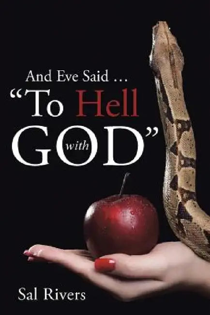 And Eve Said ... "To Hell with God" by Sal Rivers
