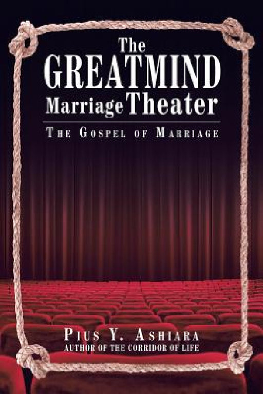 The GreatMIND Marriage Theater: The Gospel of Marriage by Pius y. Ashiara