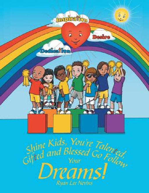 Shine Kids, You're Talented, Gifted and Blessed Go Follow Your Dreams! by Ryan Lee Nevins