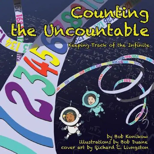 Counting the Uncountable: Keeping Track of the Infinite by Bob Konikow