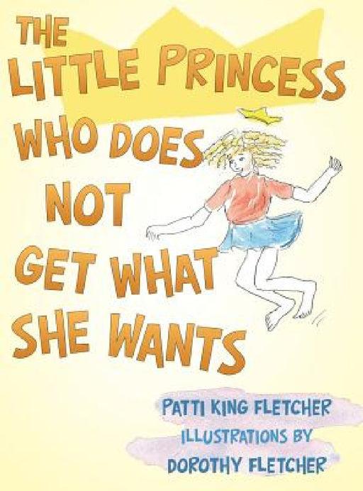 The Little Princess Who Does Not Get What She Wants by Patti King Fletcher