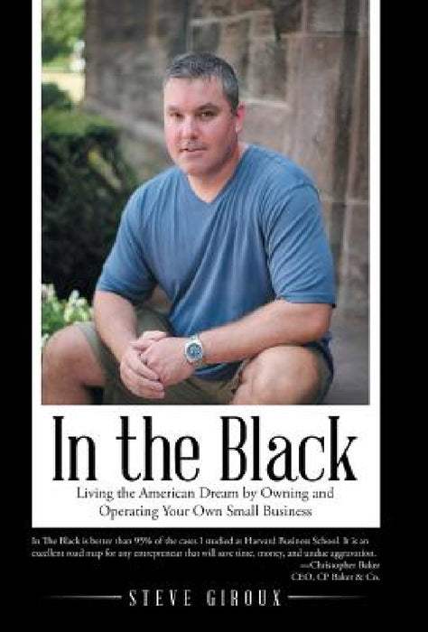 In the Black: Living the American Dream by Owning and Operating Your Own Small Business by Steve Giroux