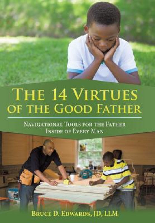 The 14 Virtues of the Good Father: Navigational Tools for the Father Inside of Every Man by Jd LLM Edwards