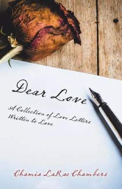 Dear Love: A Collection of Love Letters Written to Love by Chamia Larae Chambers
