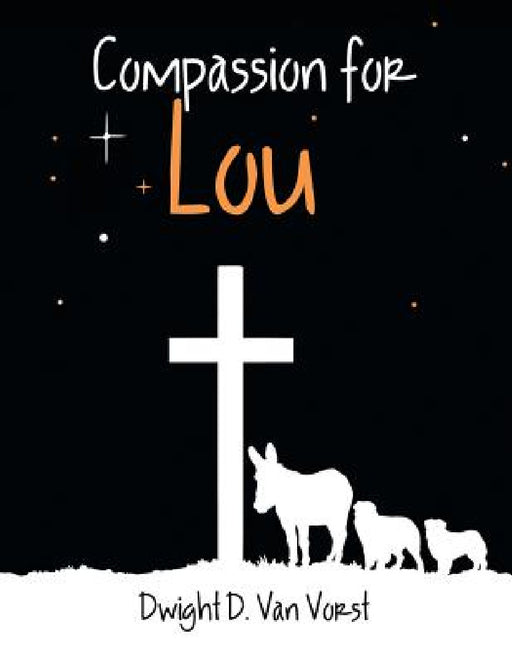 Compassion for Lou by Dwight D. Van Vorst