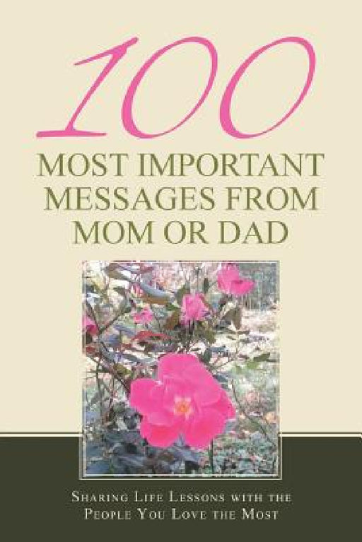100 Most Important Messages from Mom or Dad: Sharing Life Lessons with the People You Love the Most by Psy D. Beth L. Haessig