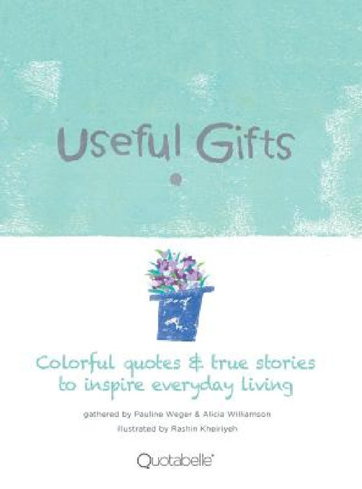Useful Gifts: Colorful quotes & true stories to inspire everyday living by Quotabelle, Pauline Weger, Alicia Williamson