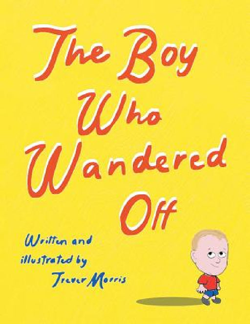 The Boy Who Wandered Off by Trever Morris