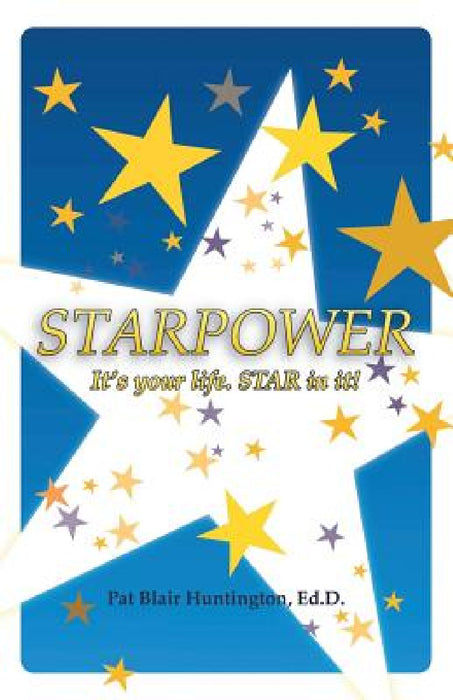 Starpower: It's Your Life. Star in It! by Ed D. Pat Blair Huntington