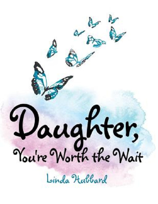 Daughter, You're Worth the Wait by Linda Hubbard