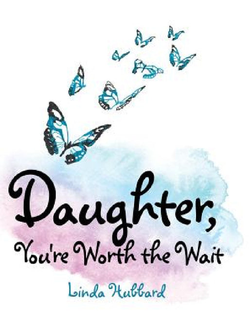 Daughter, You're Worth the Wait by Linda Hubbard
