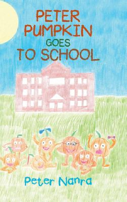 Peter Pumpkin Goes to School by Peter Nanra