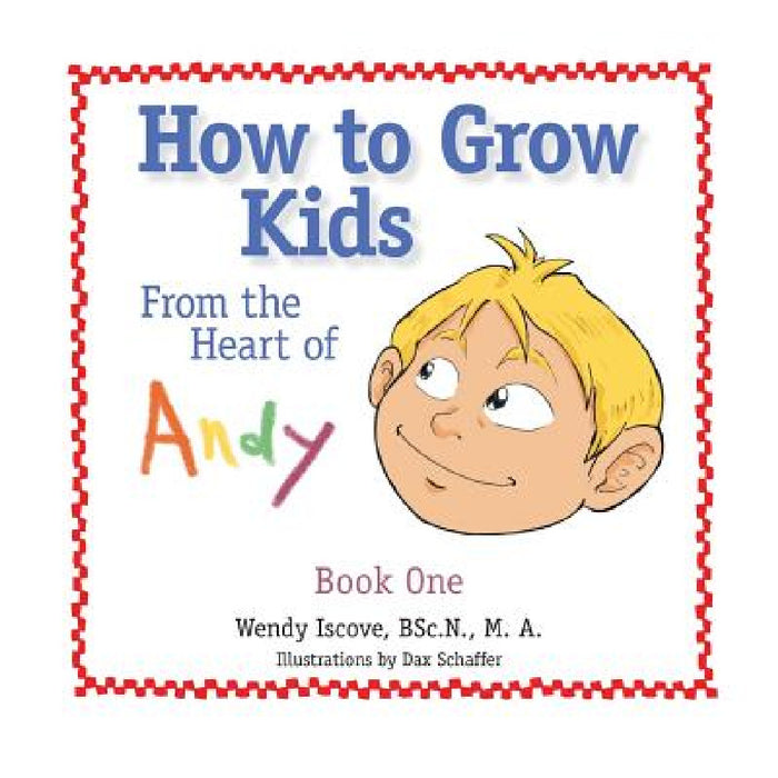 How to Grow Kids: From the Heart of Andy by Bsc N. M. a. Iscove