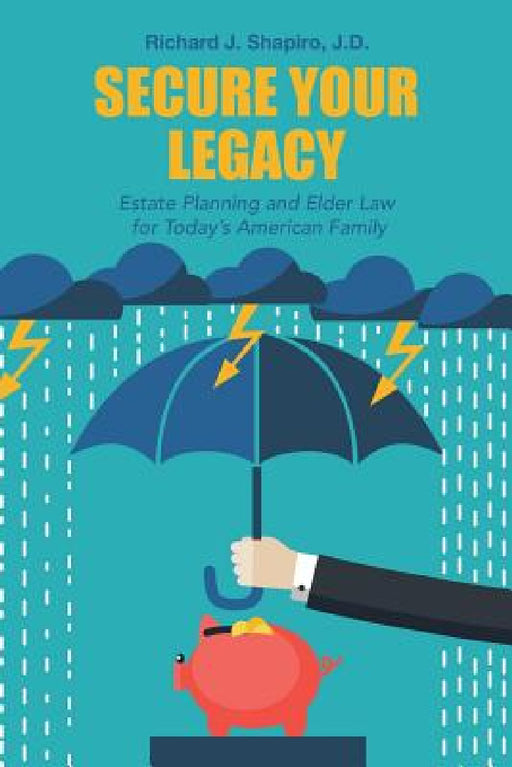 Secure Your Legacy: Estate Planning and Elder Law for Today's American Family by J. D. Richard J. Shapiro