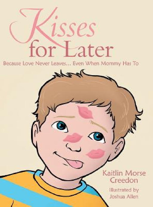 Kisses for Later: Because Love Never Leaves... Even When Mommy Has To by Kaitlin Morse Creedon