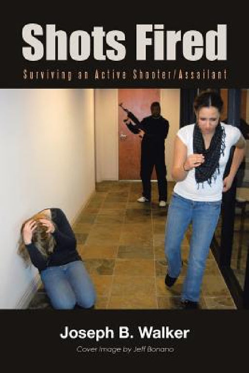 Shots Fired: Surviving an Active Shooter/Assailant by Joseph B. Walker