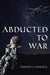 Abducted to War by Timothy L. Hartzell