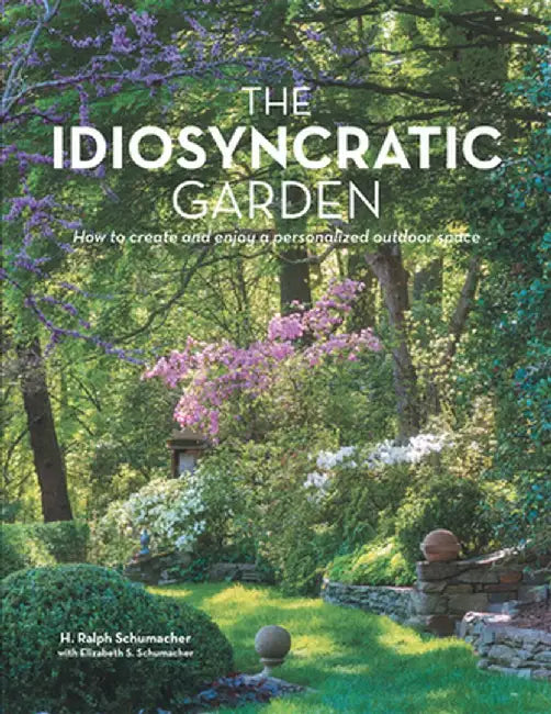 The Idiosyncratic Garden: How to crreate and enjoy a personalized outdoor space by H. Ralph Schumacher
