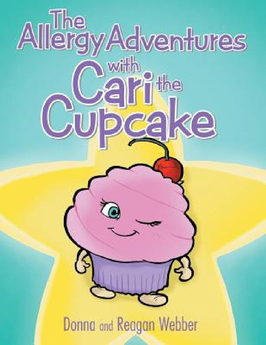 The Allergy Adventures with Cari the Cupcake by Donna and Reagan Webber