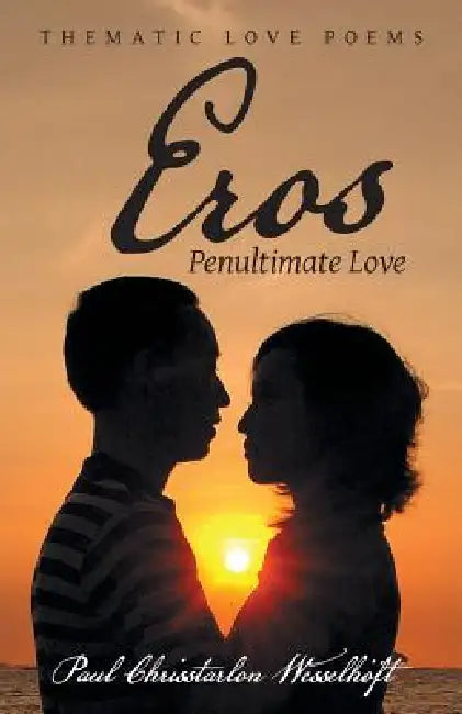 Eros: Penultimate Love by Paul Chrisstarlon Wesselhöft