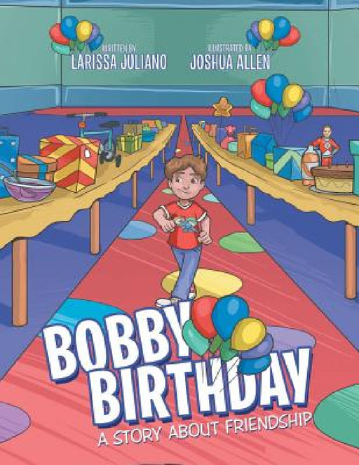 Bobby Birthday: A Story about Friendship by Larissa Juliano