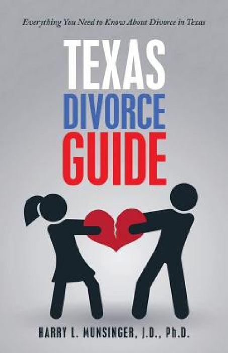 Texas Divorce Guide: Everything You Need to Know About Divorce in Texas by J. D. Munsinger