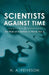 Scientists Against Time: The Role of Scientists in World War II by H. a. Feiveson