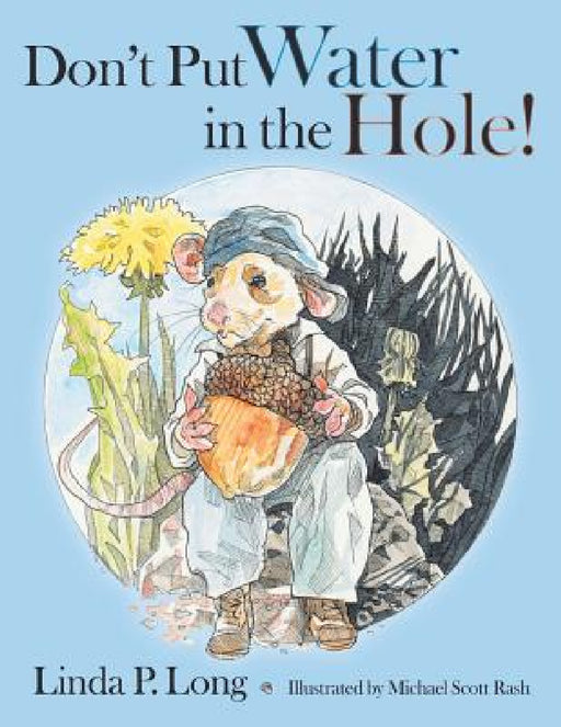 Don't Put Water in the Hole! by Linda P. Long
