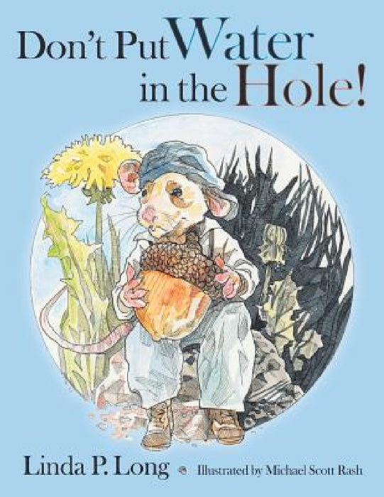 Don't Put Water in the Hole! by Linda P. Long