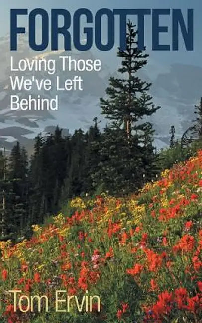 Forgotten: Loving Those We've Left Behind by Tom Ervin