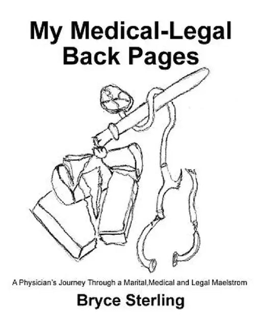 My Medical-Legal Back Pages: A Physician's Journey Through a Marital, Medical and Legal Maelstrom by Bryce Sterling