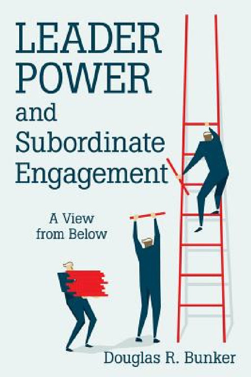 Leader Power and Subordinate Engagement: A View from Below by Douglas R. Bunker